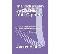 Introduction to Codes and Ciphers: Plus 20 Famous Unsolved Codes, Ciphers, and Mysterious Writings. Can You Solve Them?