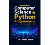 Introduction to Computer Science & Python Programming: A Hands-On, Project-Based, Step-by-Step Guide