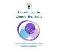 Introduction to Counselling Skills: Grounded in counselling skills foundations and adapted for everyday helping roles, supporting empathetic and ethically aware conversations