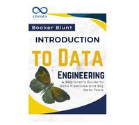 Introduction to Data Engineering: A Beginner’s Guide to Data Pipelines and Big Data Tools