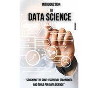 Introduction To Data Science: "Cracking The Code: Essential Techniques And Tools For Data Science