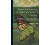 Introduction To Entomology: Comprehending A General View Of The Metamorphoses, External Structure, Anatomy, Physiology, And Systematic Arrangement