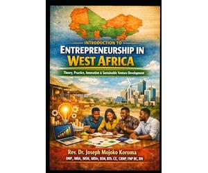 Introduction to Entrepreneurship in West Africa Theory, Practice, Innovation & Sustainable Venture Development: A Textbook for Universities, Colleges, and Business Schools