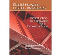 Introduction to FortiGate Part-1 Infrastructure: Fortinet Network Security Introduction (Black and White Edition)