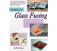 Introduction to Glass Fusing: 15 Complete Project Lessons & Ideas for Dozens of Additional Fused Pieces