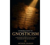 Introduction to Gnosticism: A Complete Beginner's Guide to the Gnostic Gospels, the Nag Hammadi Library, and the Hidden Knowledge of the Ancient World