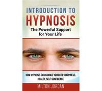 Introduction to Hypnosis The Powerful Support for Your LifeHow Hypnosis Can Change your Life Happiness Health SelfConfidence - Milton Jordan - Books on De Milton JordanMilton Jordan (Auteur)