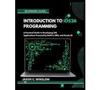 INTRODUCTION TO iOS26 PROGRAMMING: A Practical Guide to Developing iOS Applications Powered by Swift 6, UlKIt, and Xcode 26