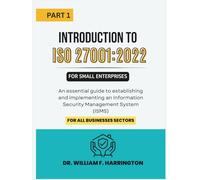 Introduction to ISO 27001:2022 for Small Enterprises Part 1: An essential guide to establishing and implementing an Information Security Management System (ISMS) for all businesses Sectors