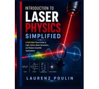 INTRODUCTION TO LASER PHYSICS SIMPLIFIED: A Full-Color Visual Guide to Light, Optics, Beam Generation, and Modern Scientific Applications
