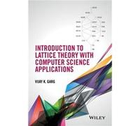 Introduction to Lattice Theory with Computer Science Applications by Vijay K. University of Texas at Austin Garg Vijay K. University of Texas at Austin Garg (Auteur)