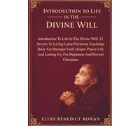 Introduction To Life In The Divine Will: 21 Secrets To Living Luisa Piccarreta Teachings Daily For Stronger Faith Deeper Prayer Life And Lasting Joy For Beginners And Devout Christians