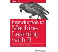 Introduction to Machine Learning with R by Burger Scott Scott Burger (Auteur)