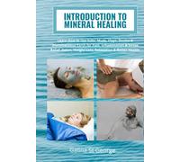 Introduction to Mineral Healing: Learn How to Use Salts, Muds, Clays, Zeolite & Diatomaceous Earth for Pain, Inflammation & Stress Relief, Detox, Weight Loss, Relaxation & Better Health