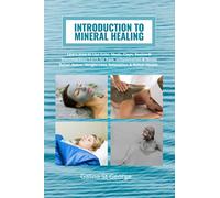 Introduction to Mineral Healing: Learn How to Use Salts, Muds, Clays, Zeolite & Diatomaceous Earth for Pain, Inflammation & Stress Relief, Detox, Weight Loss, Relaxation & Better Health