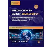INTRODUCTION TO MODERN CMAKE FOR C++: Escape Build System Chaos: Declarative C++ Project Setup, Automated Testing, and Multi-Platform Deployment