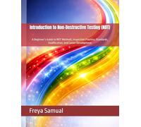 Introduction to Non-Destructive Testing (NDT): A Beginner’s Guide to NDT Methods, Inspection Practice, Standards, Qualification, and Career Development
