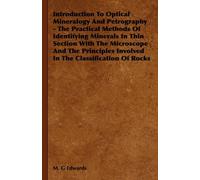 Introduction To Optical Mineralogy And Petrography - The Practical Methods Of Identifying Minerals In Thin Section With The Microscope And The Principles Involved In The Classification Of Rocks