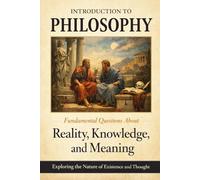 Introduction to Philosophy: Fundamental Questions About Reality, Knowledge, and Meaning