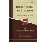Introduction to Political: Science; Two Series of Lectures (Classic Reprint)