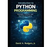 Introduction to Python Programming: Concepts, Practice, and Real-World Projects