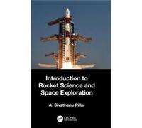 Introduction to Rocket Science and Space Exploration by Pillai & A. Sivathanu DRDOIITM & INDIA Pillai A. Sivathanu DRDOIITM INDIA (Auteur)