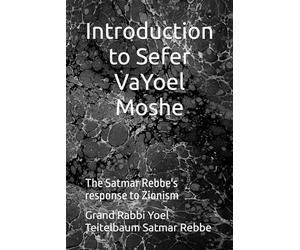 Introduction to Sefer VaYoel Moshe: The Satmar Rebbe's response to Zionism