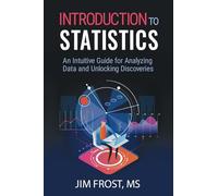 Introduction to Statistics: An Intuitive Guide for Analyzing Data and Unlocking Discoveries