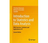 Introduction to Statistics and Data Analysis: With Exercises, Solutions and Applications in R