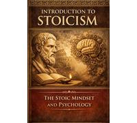 Introduction to Stoicism: The Stoic Mindset and Psychology