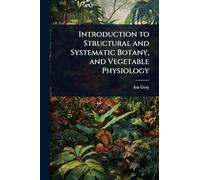 Introduction to Structural and Systematic Botany, and Vegetable Physiology