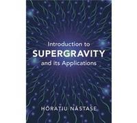 Introduction to Supergravity and its Applications - Nastase Horatiu Universidade Estadual Paulista Sao Paulo - Cambridge University Press - Livre en Angla Nastase Horatiu Universidade Estadual Paulist