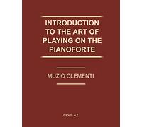 Introduction to the Art of Playing the Pianoforte (Op. 42): includes the elements of music, notions on fingering, and 50 fingered lessons - Method endorsed by Beethoven and Chopin !