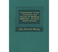 Introduction to the Chemistry and Physics of Building Materials - Primary Source Edition