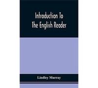 Introduction To The English Reader Or A Selection Of Pieces In Prose And Poetry Calculated To Improve The Younger Classes Of Learners In Reading To Which Lindley MurrayLindley Murray (Auteur)