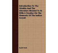 Introduction To The Nirukta And The Literature Related To It; With A Treatise On The Elements Of The Indian Accent