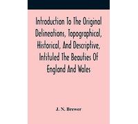 Introduction To The Original Delineations, Topographical, Historical, And Descriptive, Intituled The Beauties Of England And Wales