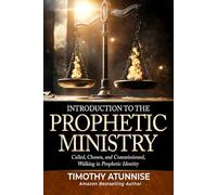 Introduction to the Prophetic Ministry: Called, Chosen, and Commissioned; Walking in Prophetic Identity