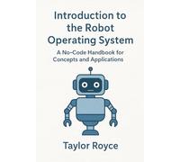 Introduction to the Robot Operating System: A No-Code Handbook for Concepts and Applications