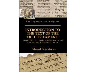 INTRODUCTION TO THE TEXT OF THE OLD TESTAMENT: From the Authors and Scribes to the Modern Critical Text