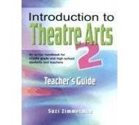 Introduction To Theatre Arts 2 Teacher's Guide: An Action Handbook For Middle Grade And High School Students And Teachers