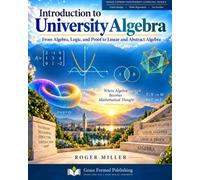 Introduction to University Algebra: From Algebra, Logic, and Proof to Linear and Abstract Algebra