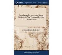Introductory Lectures to the Sacred Books of the New Testament. By JohnDavid Michaelis - Johann David Michaelis - Creative Media Partners LLC - Livre en A Johann David MichaelisJohann David Michaelis