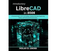 Introductory LibreCAD in 2026: A Practical Guide to 2D CAD Drafting, Technical Drawing, Engineering Design, and Professional Documentation