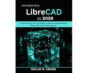 Introductory LibreCAD in 2026: A Practical Guide to 2D CAD Drafting, Technical Drawing, Engineering Design, and Professional Documentation