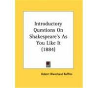 Introductory Questions on Shakespeare's as You Like It (1884) Raffles, Robert Blanchard (Auteur)