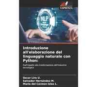 Introduzione all'elaborazione del linguaggio naturale con Python:: Dall'impatto alla trasformazione dell'industria tecnologica