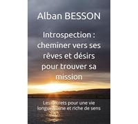 Introspection : cheminer vers ses rêves et désirs pour trouver sa mission: Les secrets pour une vie longue, saine et riche de sens