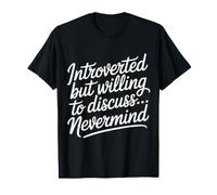 Introverted But Willing to Discuss… Nevermind - T-Shirt