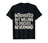 Introverted But Willing to Discuss… Nevermind - T-Shirt